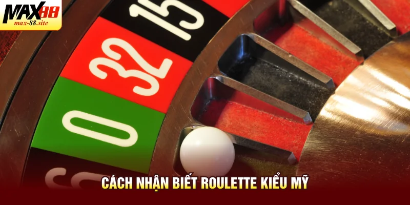 Cách nhận biết Roulette kiểu Mỹ