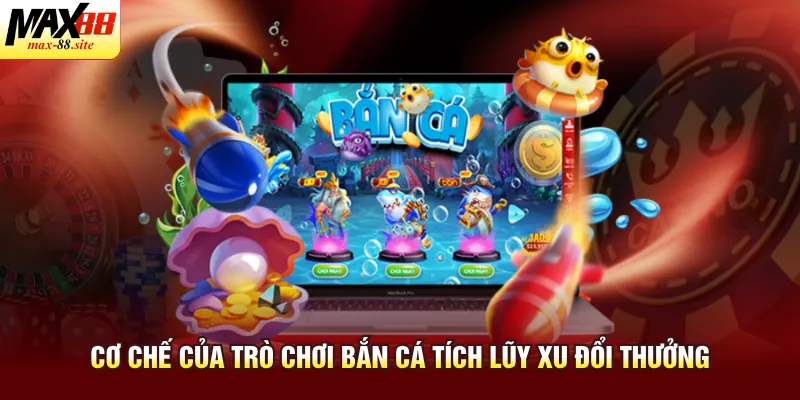 Cơ chế của trò chơi bắn cá tích lũy xu đổi thưởng