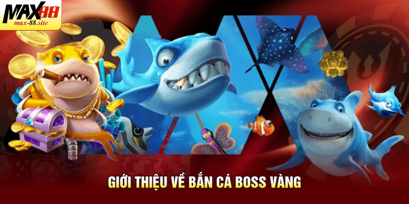 Giới thiệu về bắn cá boss vàng