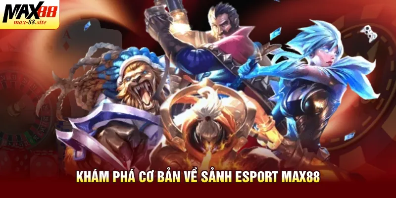 Khám phá cơ bản về sảnh Esport Max88
