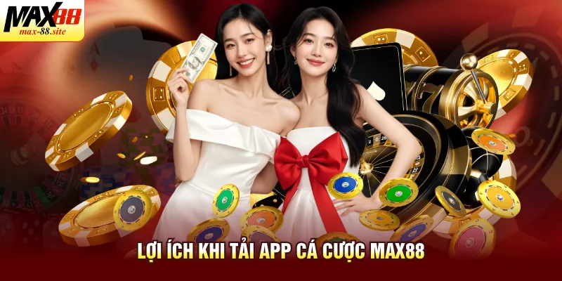 Lợi ích khi tải app cá cược Max88