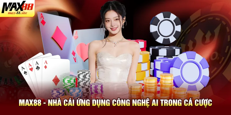 Max88 - nhà cái ứng dụng công nghệ Ai trong cá cược