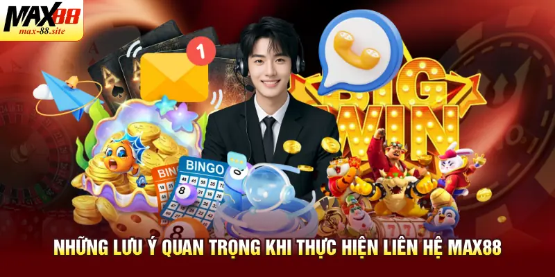 Những lưu ý quan trọng khi thực hiện liên hệ Max88