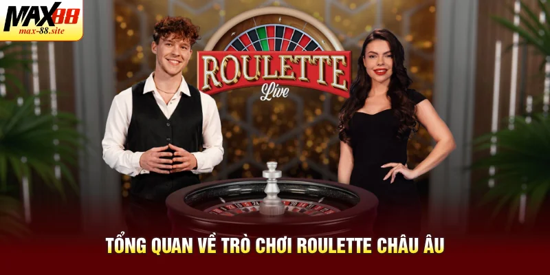 Tổng quan về trò chơi roulette Châu Âu