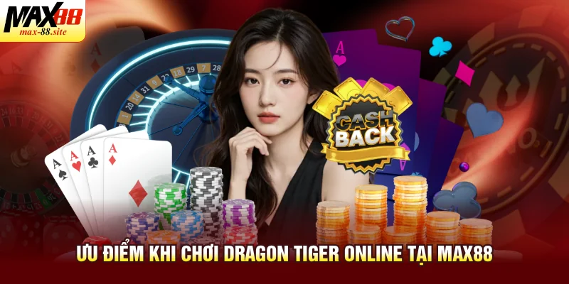 Ưu điểm khi chơi dragon tiger online tại Max88